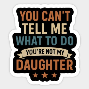 You-Can’t-Tell-Me-What-To-Do-You’re-Not-My-Daughter Sticker